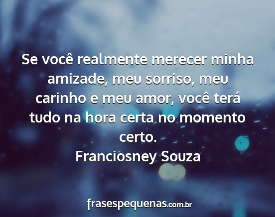 Franciosney Souza - Se você realmente merecer minha amizade, meu...