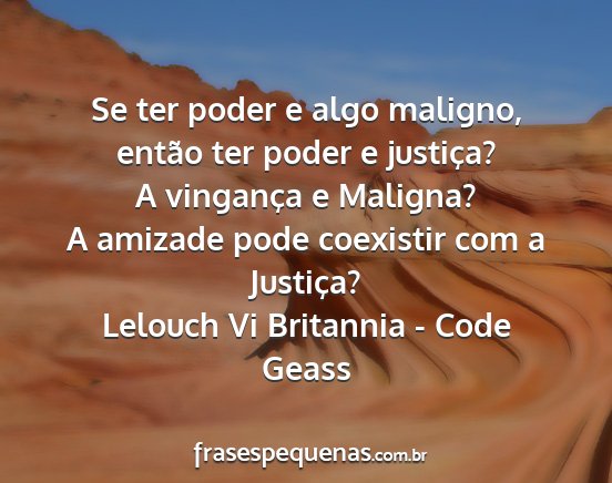 Lelouch Vi Britannia - Code Geass - Se ter poder e algo maligno, então ter poder e...