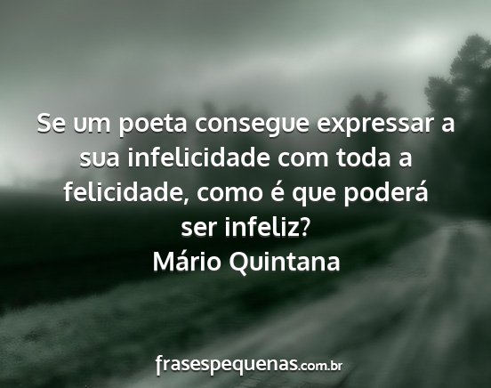 Mário Quintana - Se um poeta consegue expressar a sua infelicidade...