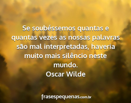 Oscar Wilde - Se soubéssemos quantas e quantas vezes as nossas...