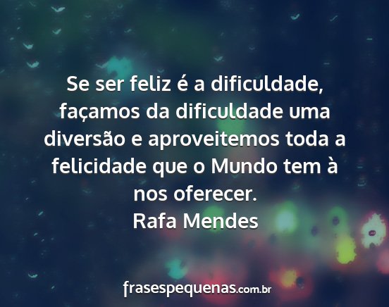 Rafa Mendes - Se ser feliz é a dificuldade, façamos da...