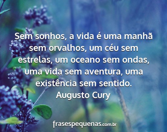 Augusto Cury - Sem sonhos, a vida é uma manhã sem orvalhos, um...