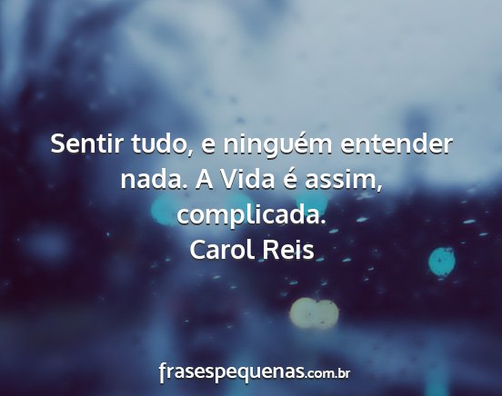 Carol Reis - Sentir tudo, e ninguém entender nada. A Vida é...