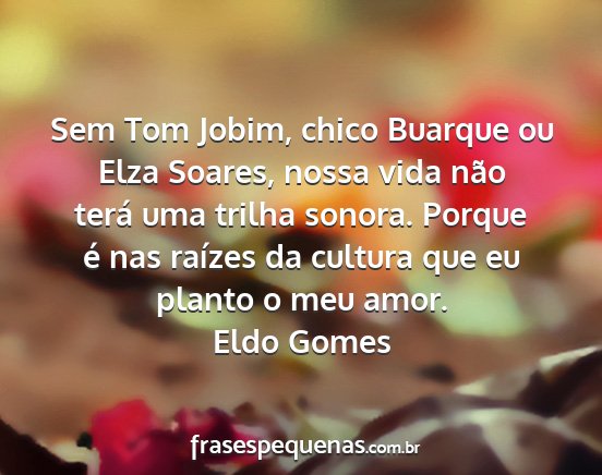 Eldo Gomes - Sem Tom Jobim, chico Buarque ou Elza Soares,...
