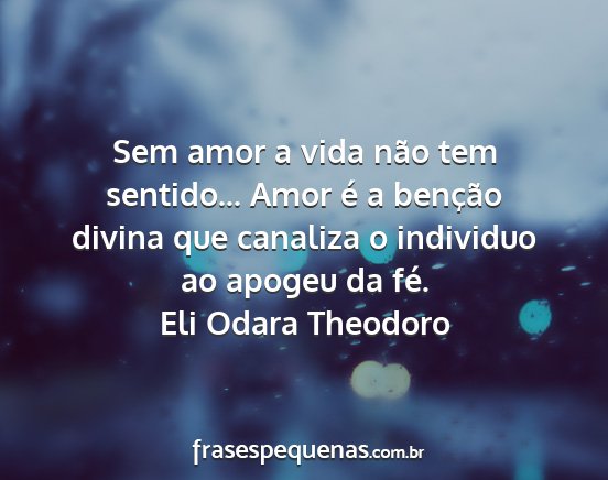 Eli Odara Theodoro - Sem amor a vida não tem sentido... Amor é a...