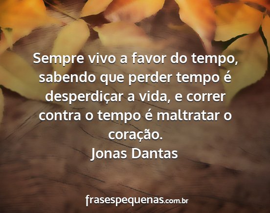 Jonas Dantas - Sempre vivo a favor do tempo, sabendo que perder...