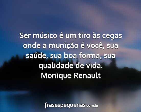 Monique Renault - Ser músico é um tiro às cegas onde a munição...