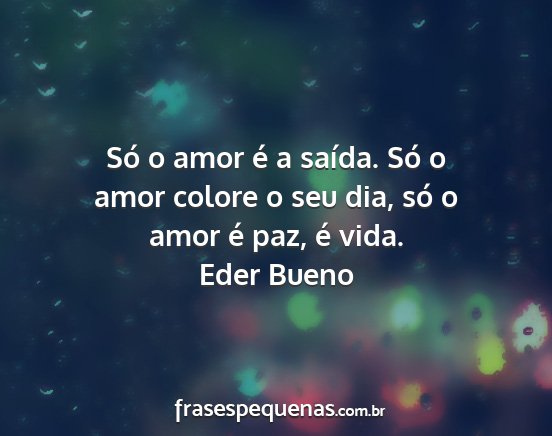 Eder Bueno - Só o amor é a saída. Só o amor colore o seu...