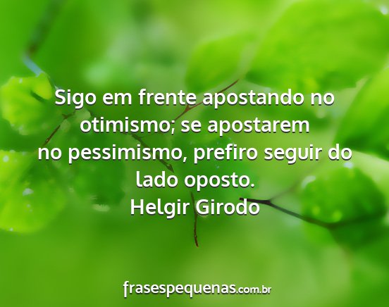 Helgir Girodo - Sigo em frente apostando no otimismo; se...
