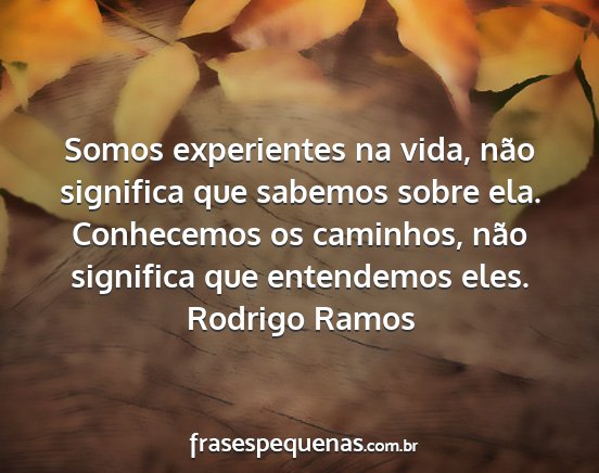 Rodrigo Ramos - Somos experientes na vida, não significa que...