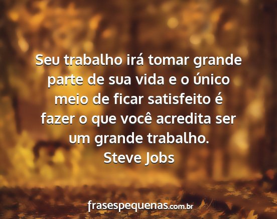Steve Jobs - Seu trabalho irá tomar grande parte de sua vida...
