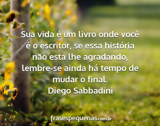Diego Sabbadini - Sua vida é um livro onde você é o escritor, se...
