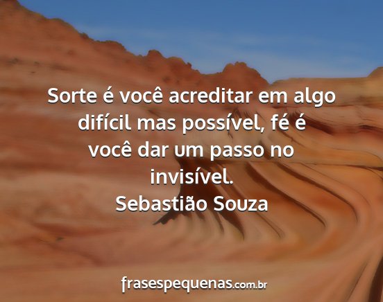 Sebastião Souza - Sorte é você acreditar em algo difícil mas...