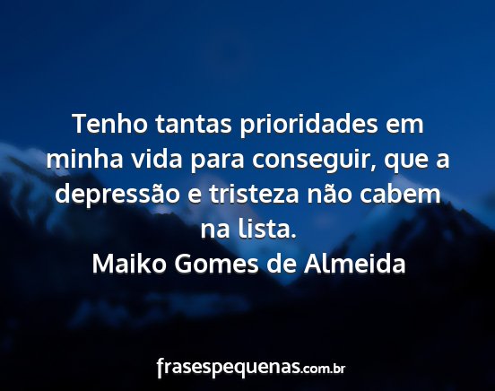 Maiko Gomes de Almeida - Tenho tantas prioridades em minha vida para...
