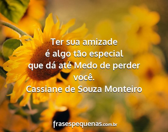 Cassiane de Souza Monteiro - Ter sua amizade é algo tão especial que dá...