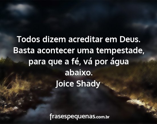 Joice Shady - Todos dizem acreditar em Deus. Basta acontecer...