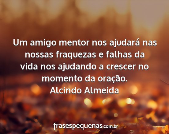 Alcindo Almeida - Um amigo mentor nos ajudará nas nossas fraquezas...