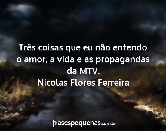 Nicolas Flores Ferreira - Três coisas que eu não entendo o amor, a vida e...