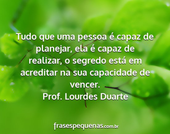 Prof. Lourdes Duarte - Tudo que uma pessoa é capaz de planejar, ela é...