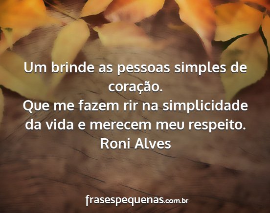 Roni Alves - Um brinde as pessoas simples de coração. Que me...