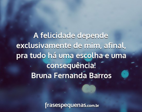 Bruna Fernanda Barros - A felicidade depende exclusivamente de mim,...