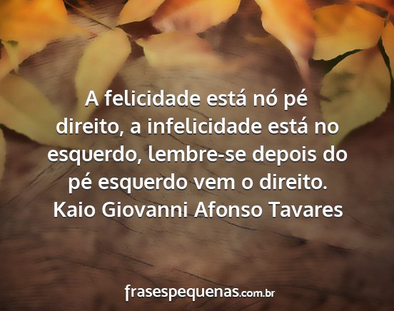 Kaio Giovanni Afonso Tavares - A felicidade está nó pé direito, a...