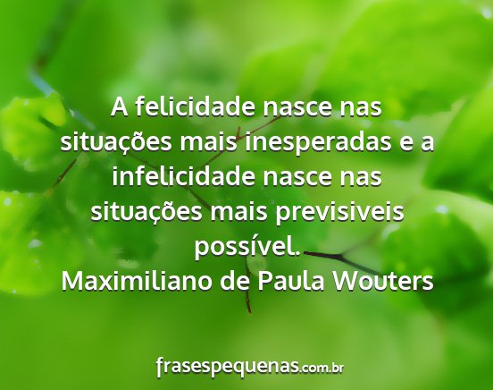 Maximiliano de Paula Wouters - A felicidade nasce nas situações mais...