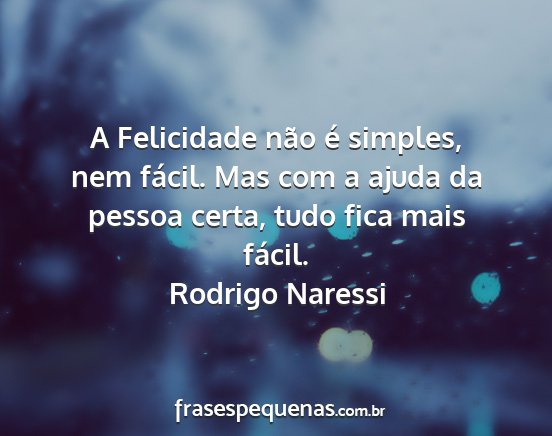 Rodrigo Naressi - A Felicidade não é simples, nem fácil. Mas com...