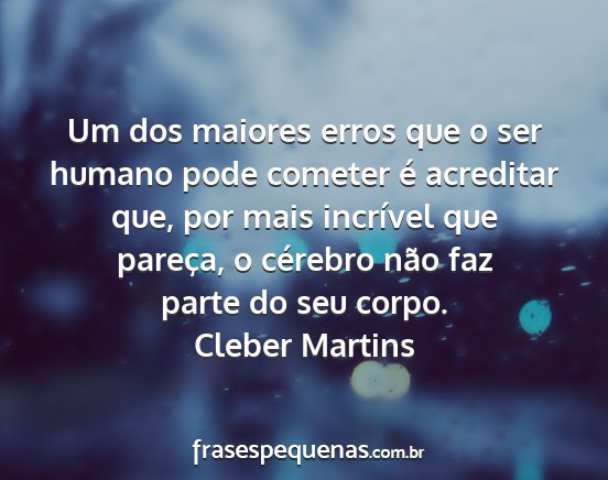 Cleber Martins - Um dos maiores erros que o ser humano pode...