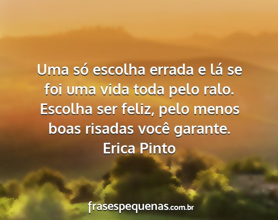 Erica Pinto - Uma só escolha errada e lá se foi uma vida toda...