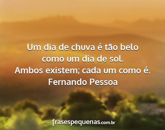 Fernando Pessoa - Um dia de chuva é tão belo como um dia de sol....
