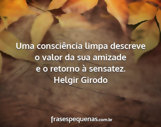 Helgir Girodo - Uma consciência limpa descreve o valor da sua...