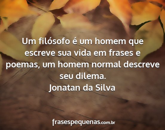 Jonatan da Silva - Um filósofo é um homem que escreve sua vida em...