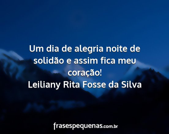Leiliany Rita Fosse da Silva - Um dia de alegria noite de solidão e assim fica...