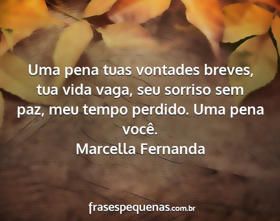 Marcella Fernanda - Uma pena tuas vontades breves, tua vida vaga, seu...