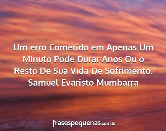 Samuel Evaristo Mumbarra - Um erro Cometido em Apenas Um Minuto Pode Durar...