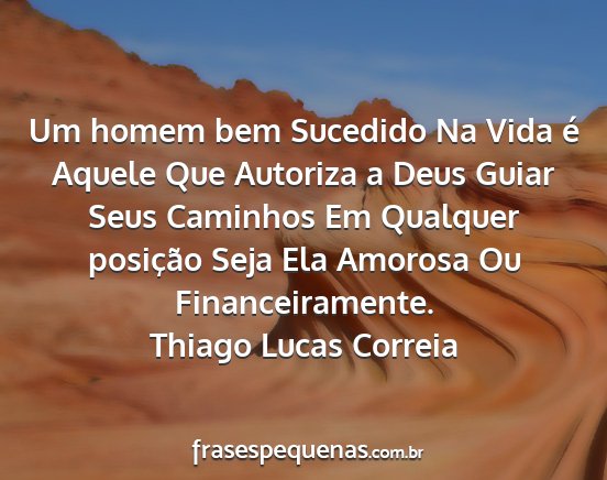 Thiago Lucas Correia - Um homem bem Sucedido Na Vida é Aquele Que...