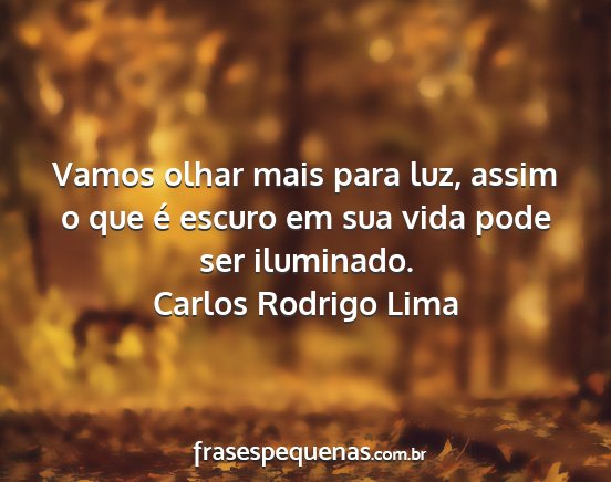 Carlos Rodrigo Lima - Vamos olhar mais para luz, assim o que é escuro...