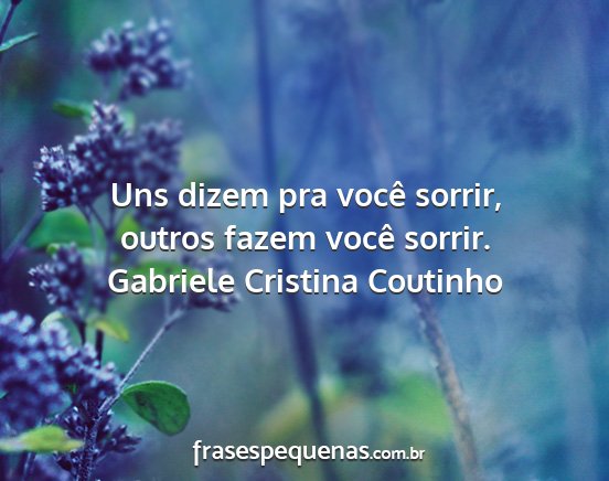 Gabriele Cristina Coutinho - Uns dizem pra você sorrir, outros fazem você...