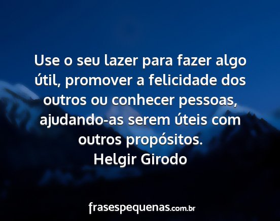 Helgir Girodo - Use o seu lazer para fazer algo útil, promover a...