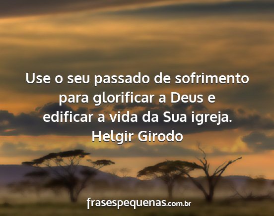 Helgir Girodo - Use o seu passado de sofrimento para glorificar a...