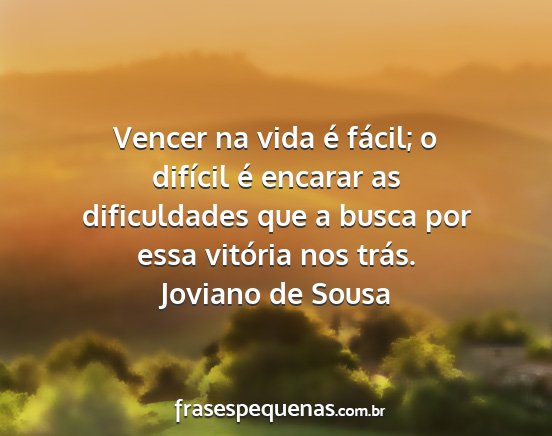 Joviano de Sousa - Vencer na vida é fácil; o difícil é encarar...