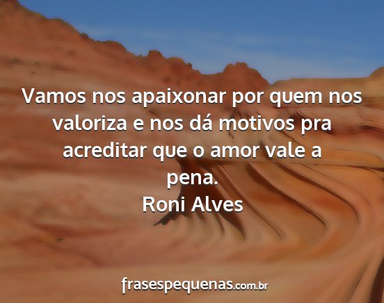 Roni Alves - Vamos nos apaixonar por quem nos valoriza e nos...
