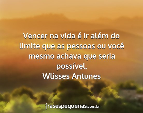 Wlisses Antunes - Vencer na vida é ir além do limite que as...