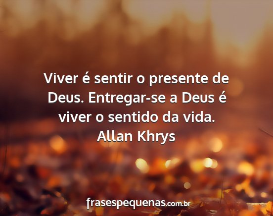 Allan Khrys - Viver é sentir o presente de Deus. Entregar-se a...