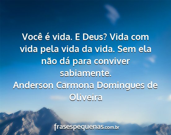 Anderson Carmona Domingues de Oliveira - Você é vida. E Deus? Vida com vida pela vida da...