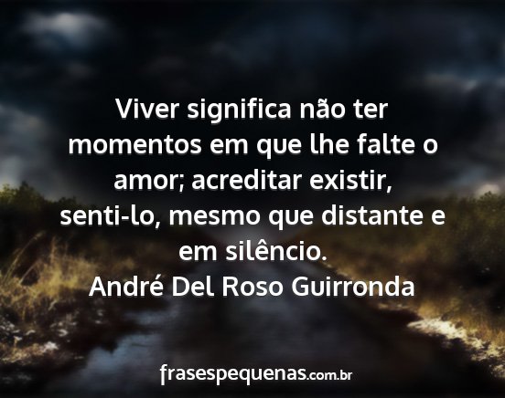 André Del Roso Guirronda - Viver significa não ter momentos em que lhe...