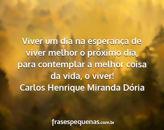Carlos Henrique Miranda Dória - Viver um dia na esperança de viver melhor o...