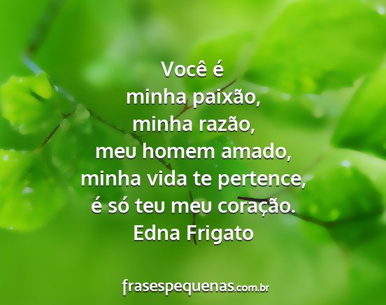 Edna Frigato - Você é minha paixão, minha razão, meu homem...