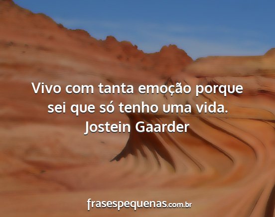 Jostein Gaarder - Vivo com tanta emoção porque sei que só tenho...